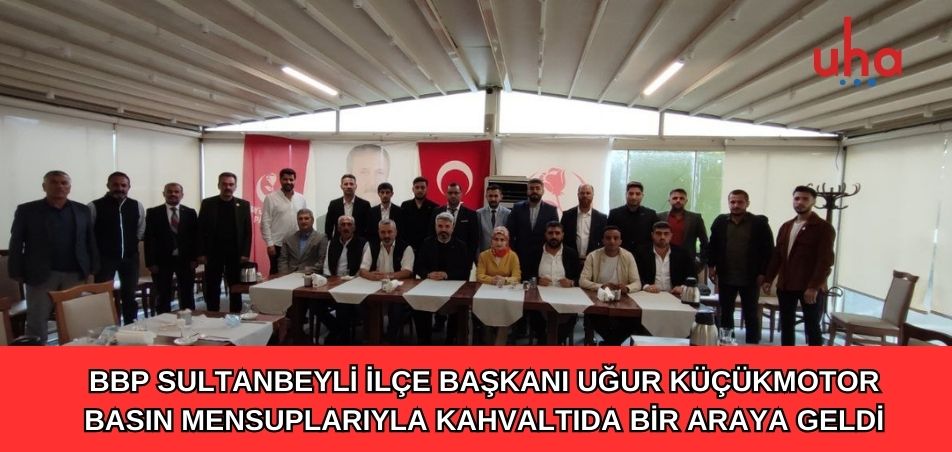 BÜYÜK BİRLİK PARTİSİ SULTANBEYLİ İLÇE BAŞKANI UĞUR KÜÇÜKMOTOR BASINLA BULUŞTU