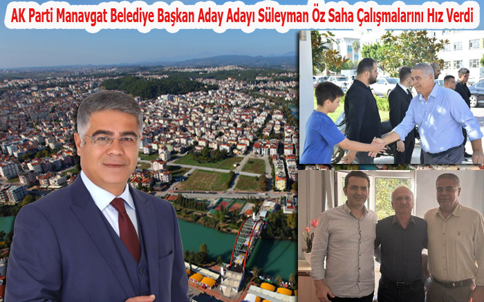 AK Parti Manavgat Belediye Başkan Aday Adayı Süleyman Öz Saha Çalışmalarını Hız Verdi