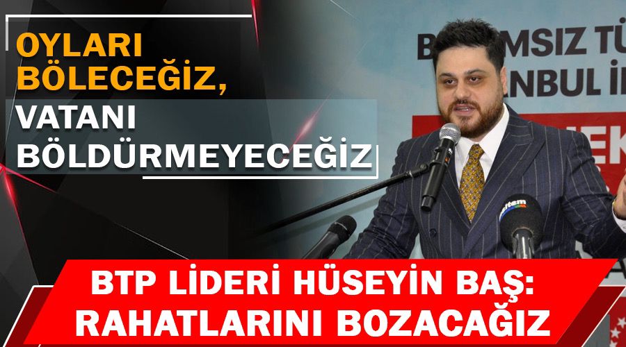 Hüseyin Baş Oyları Böleceğiz, Vatanı Böldürmeyeceğiz