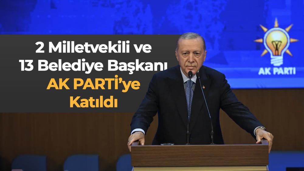 2 Milletvekili ve 13 Belediye Başkanı AK Parti'ye Katıldı