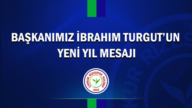 Çaykur Rizespor Başkanı İbrahim Turgut’tan 2025’e Umut Dolu Mesaj